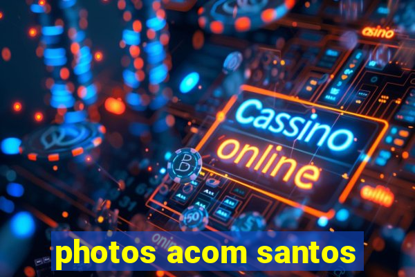 photos acom santos